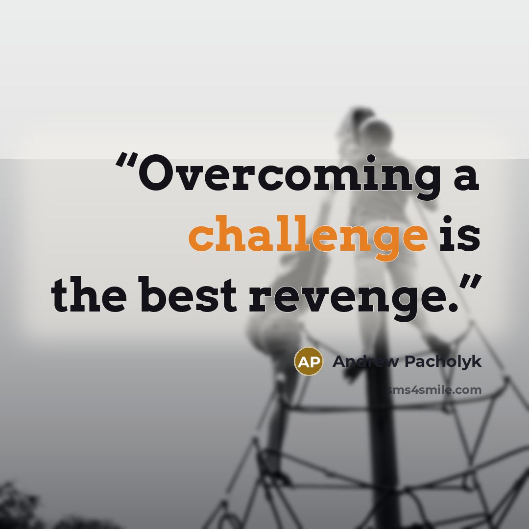 “Overcoming a challenge is the best revenge.” quote by Andrew Pacholyk