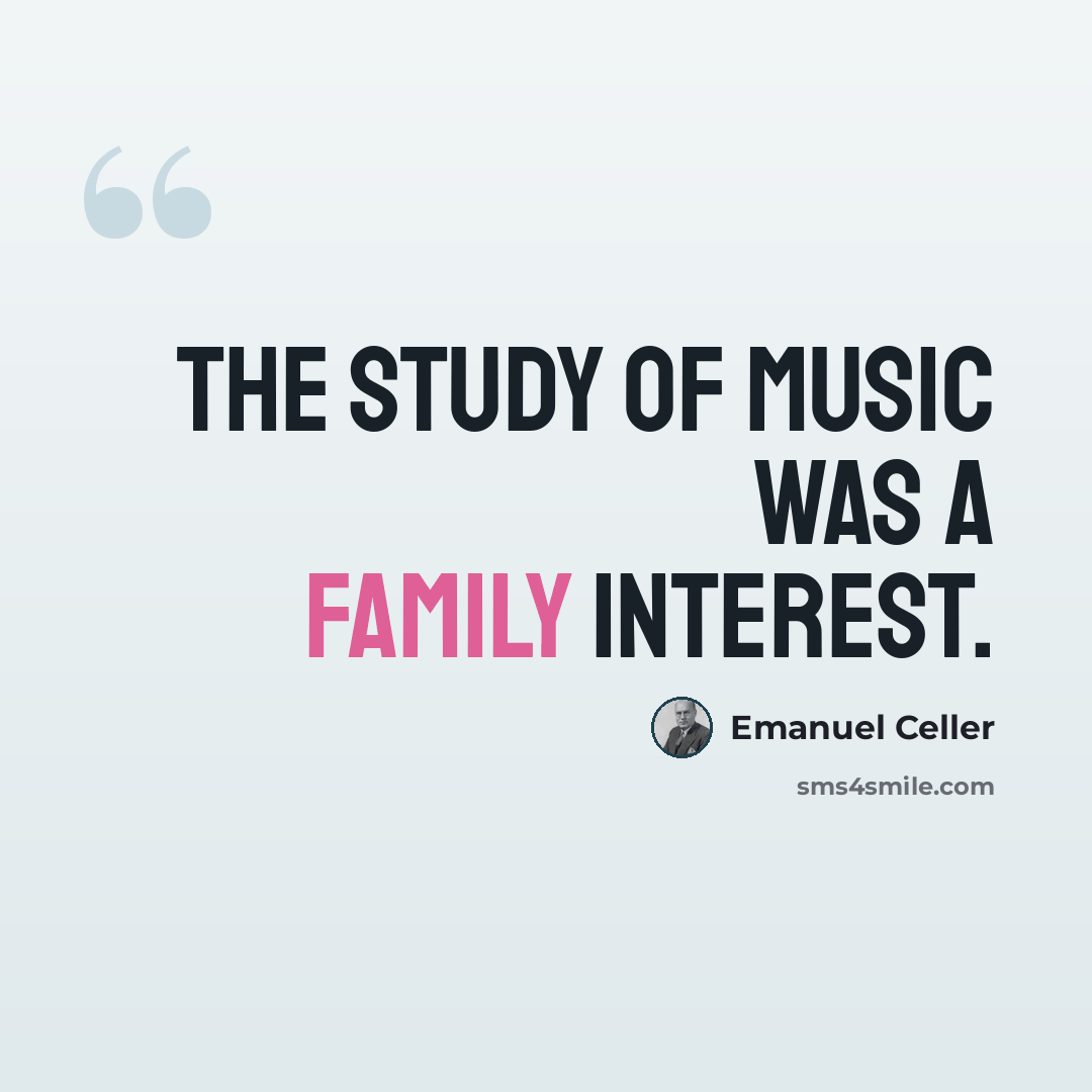 “The study of music was a family interest.” quote by Emanuel Celler