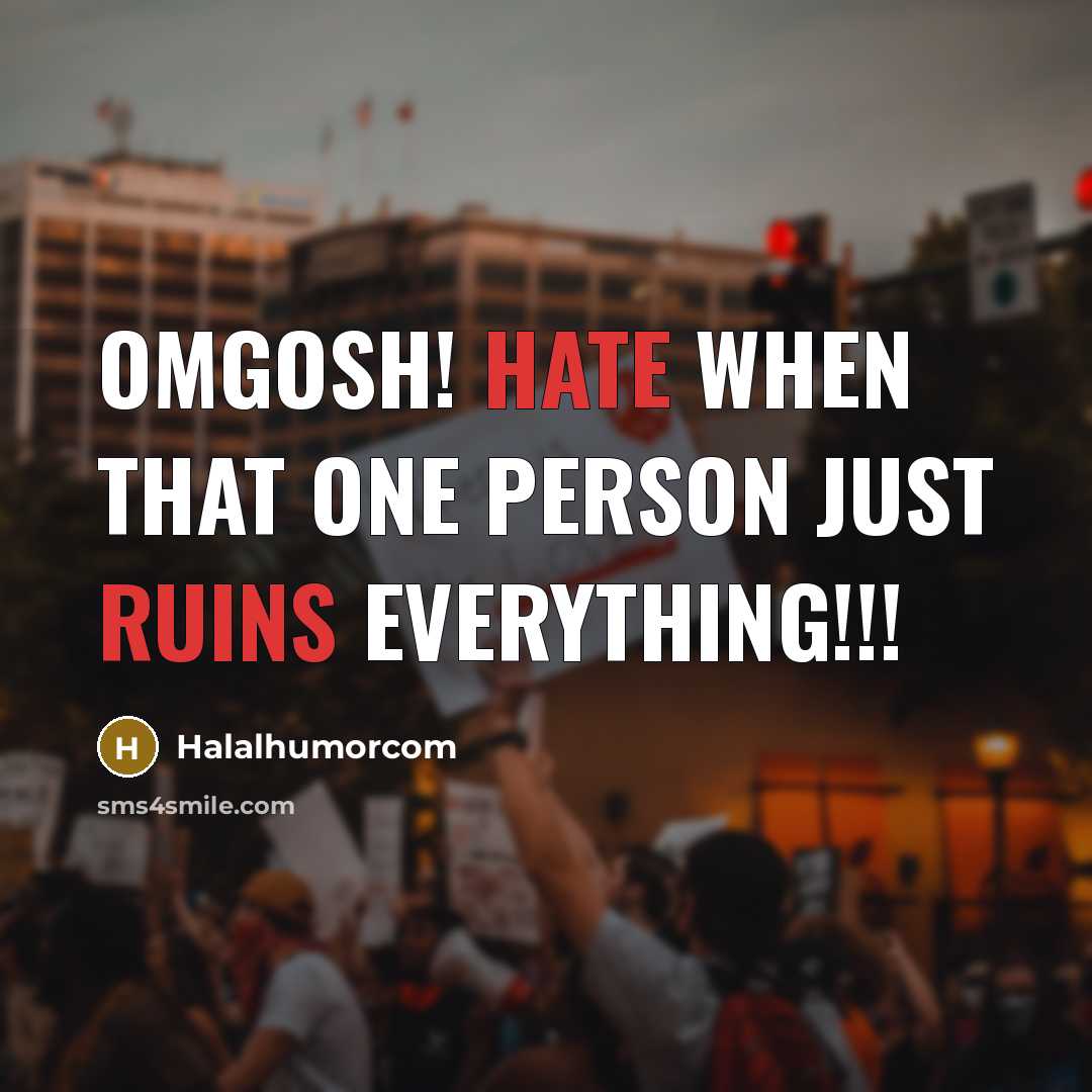 “Omgosh! Hate when that one person just ruins everything!!!” quote by Halalhumorcom