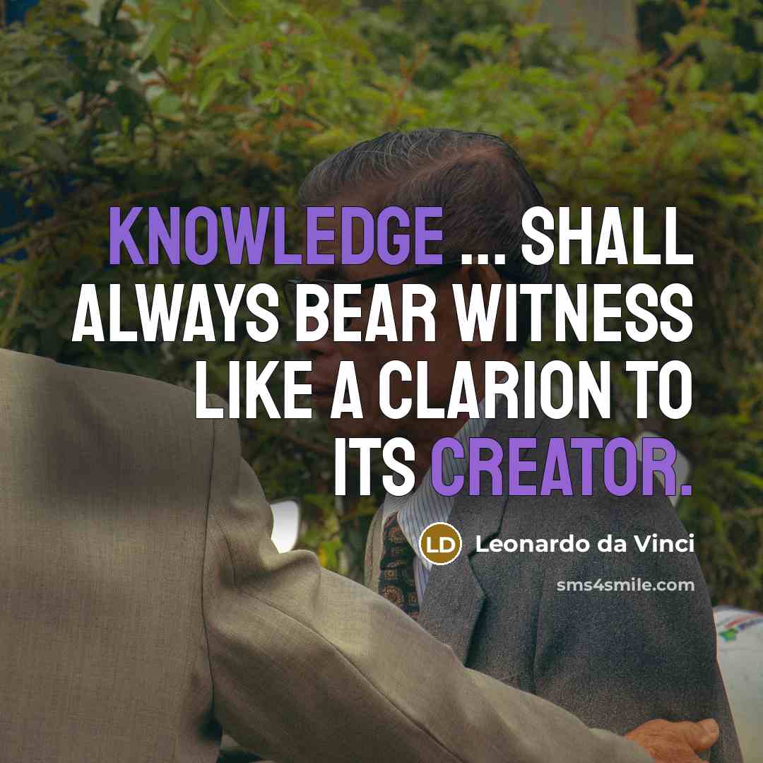 “Knowledge ... shall always bear witness like a clarion to its creator.” quote by Leonardo da Vinci