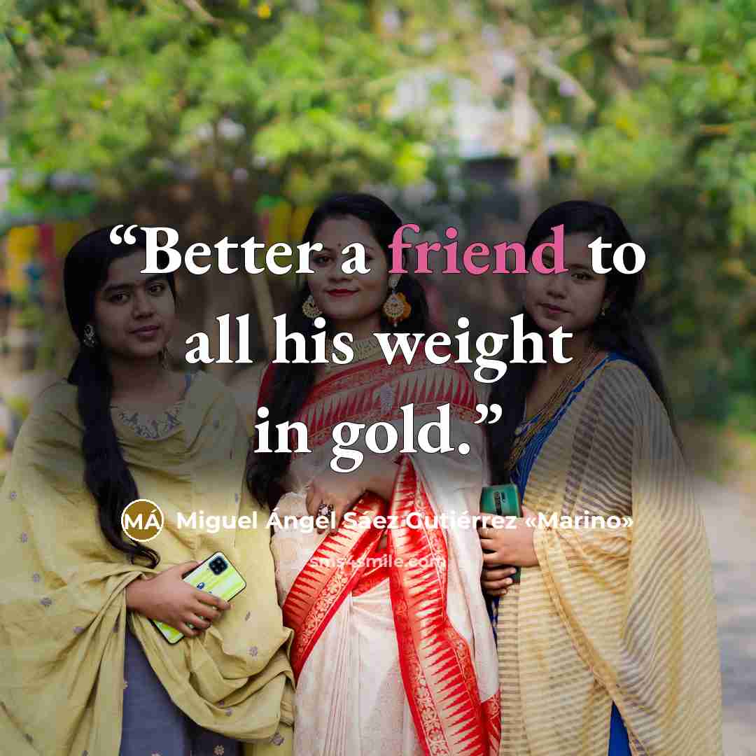 “Better a friend to all his weight in gold.” quote by Miguel Ángel Sáez Gutiérrez «Marino»