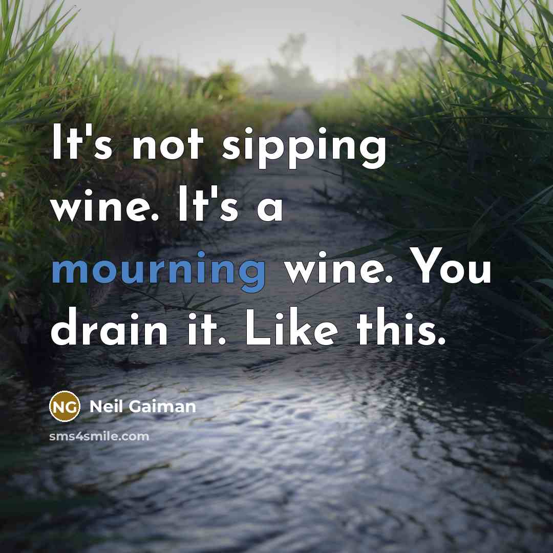 “It's not sipping wine. It's a mourning wine. You drain it. Like this.” quote by Neil Gaiman