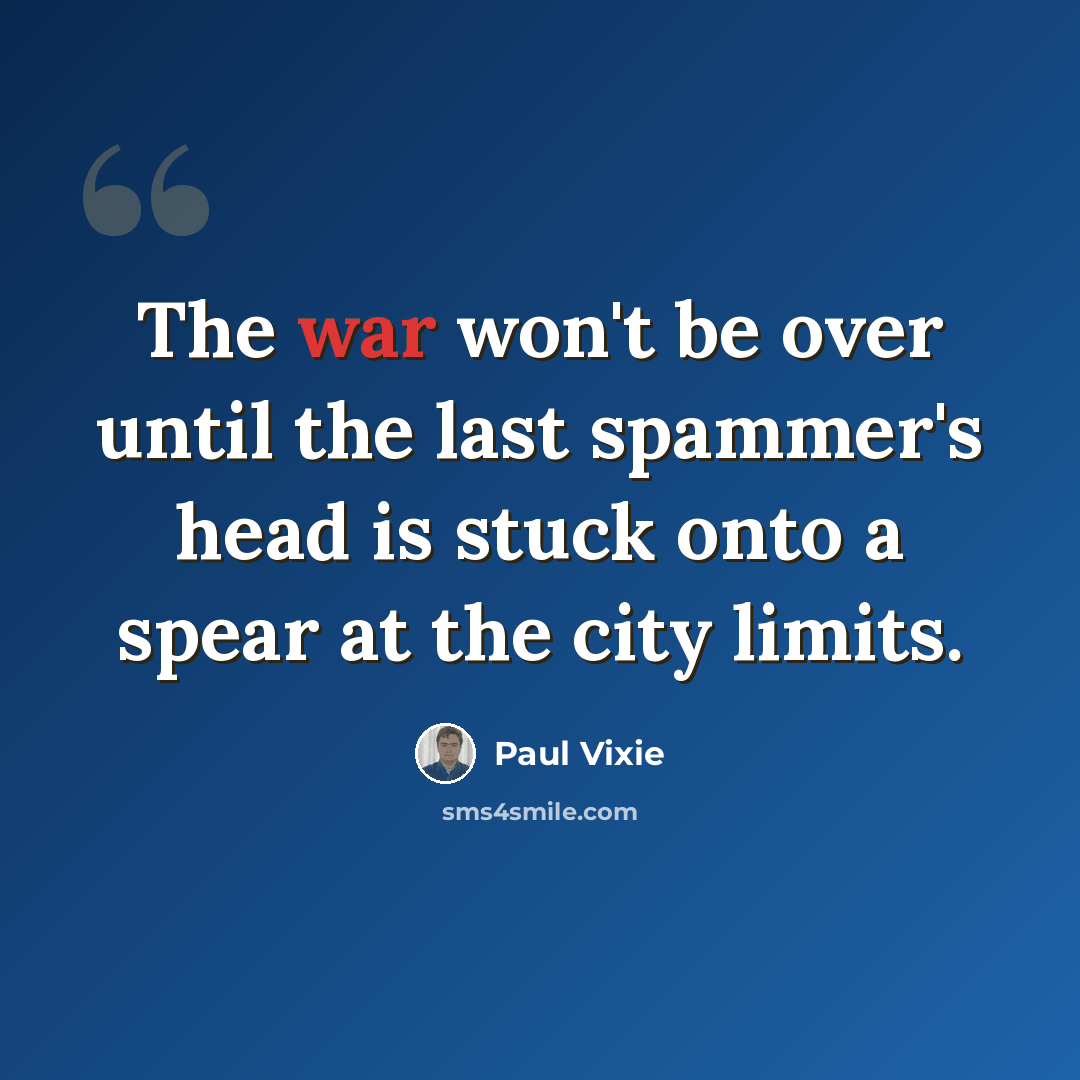 “The war won't be over until the last spammer's head is stuck onto a spear at the city limits.” quote by Paul Vixie
