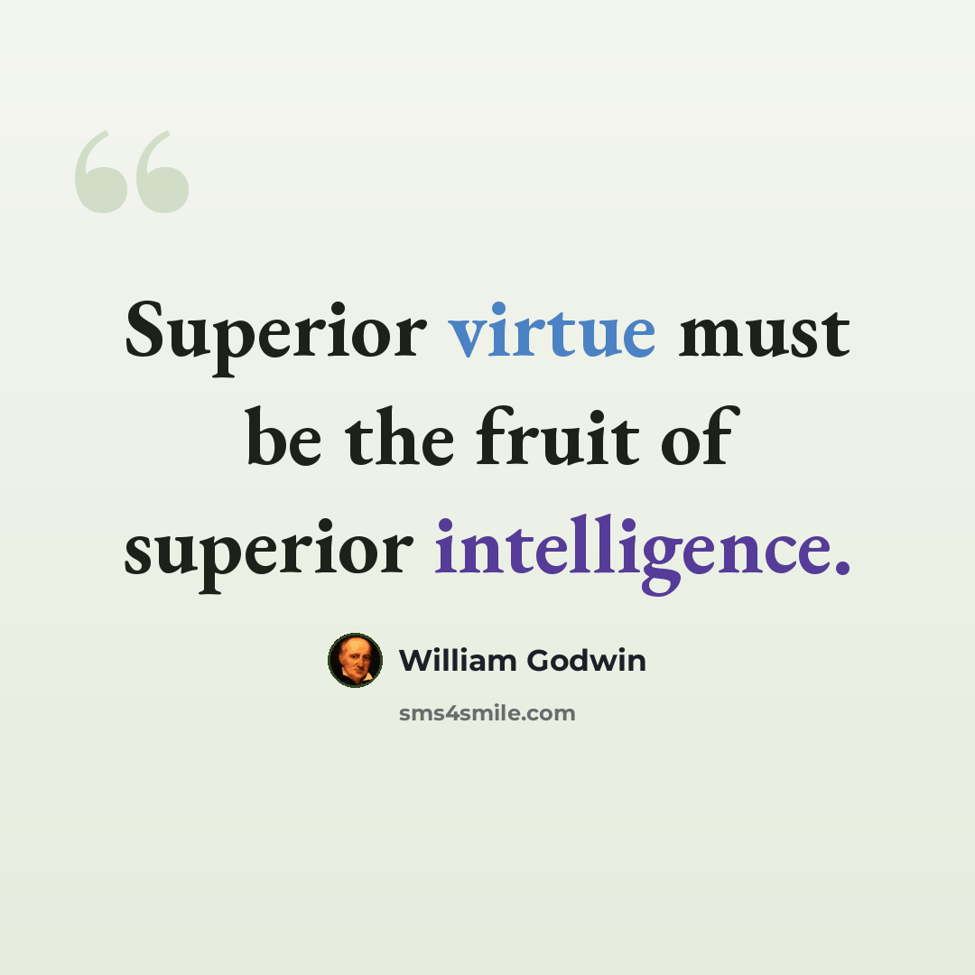 “Superior virtue must be the fruit of superior intelligence.” quote by William Godwin