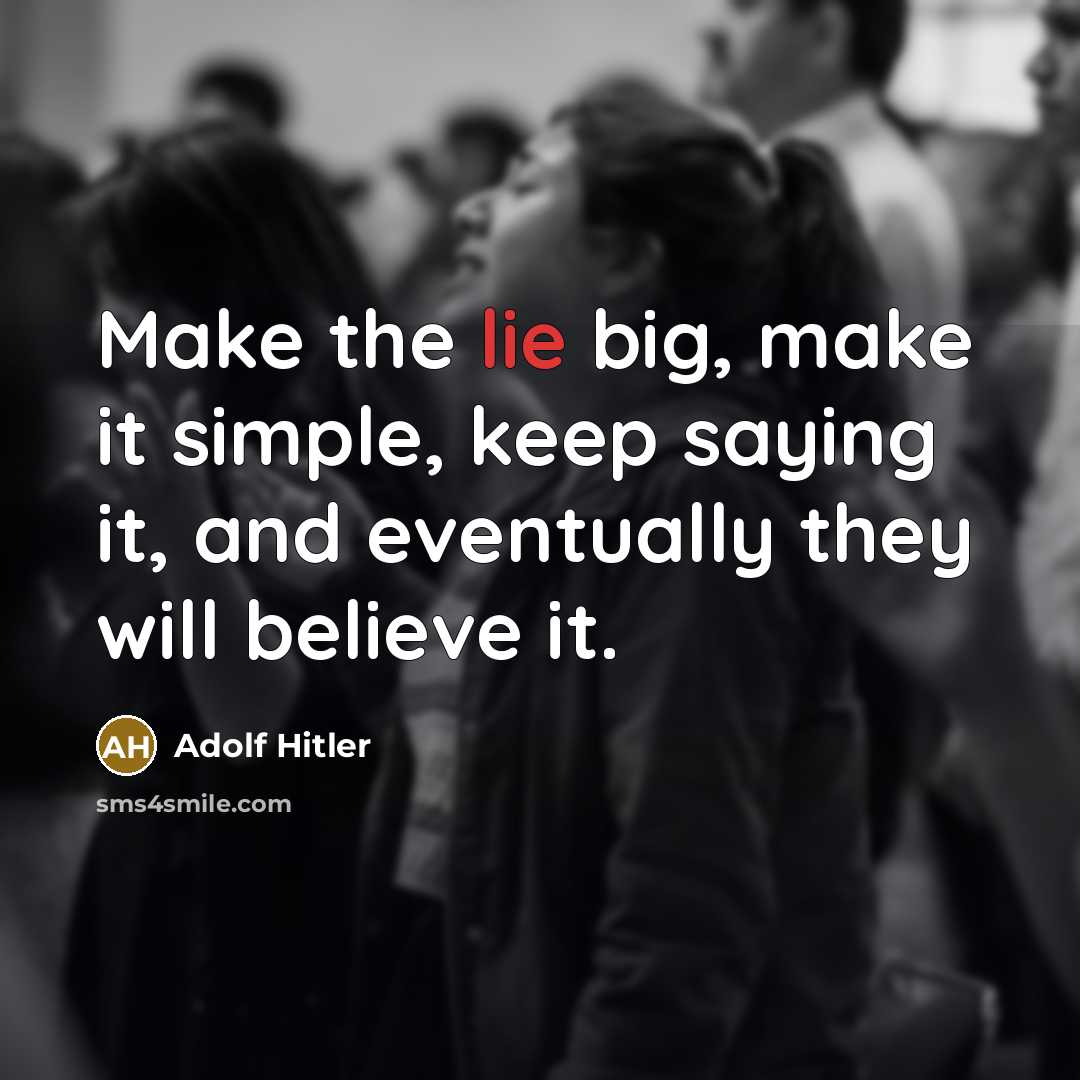 “Make the lie big, make it simple, keep saying it, and eventually they will believe it.” quote by Adolf Hitler