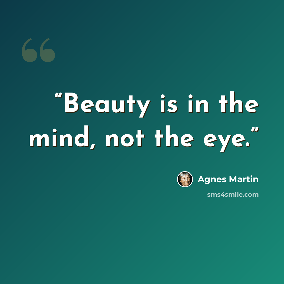 “Beauty is in the mind, not the eye.” quote by Agnes Martin