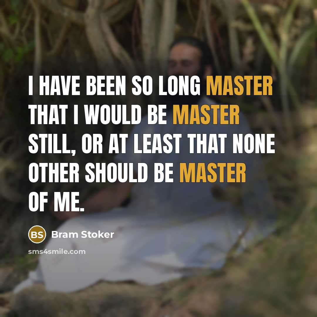 “I have been so long master that I would be master still, or at least that none other should be master of me.” quote by Bram Stoker