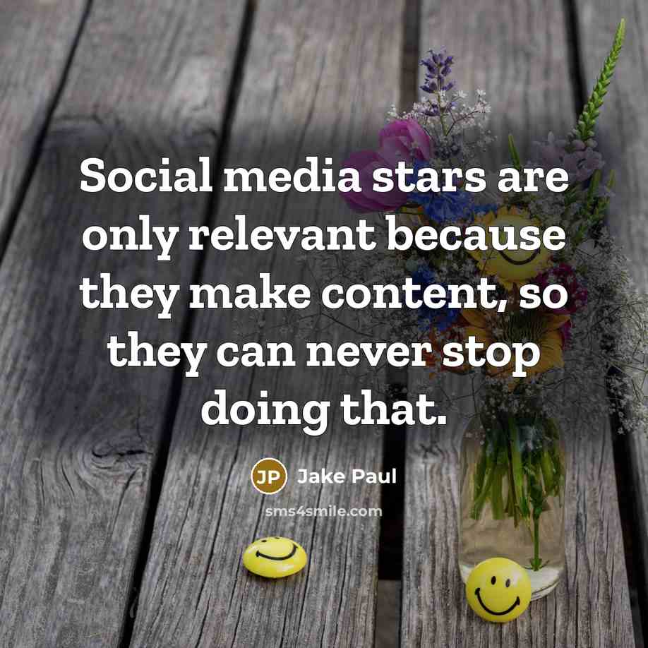 “Social media stars are only relevant because they make content, so they can never stop doing that.” quote by Jake Paul