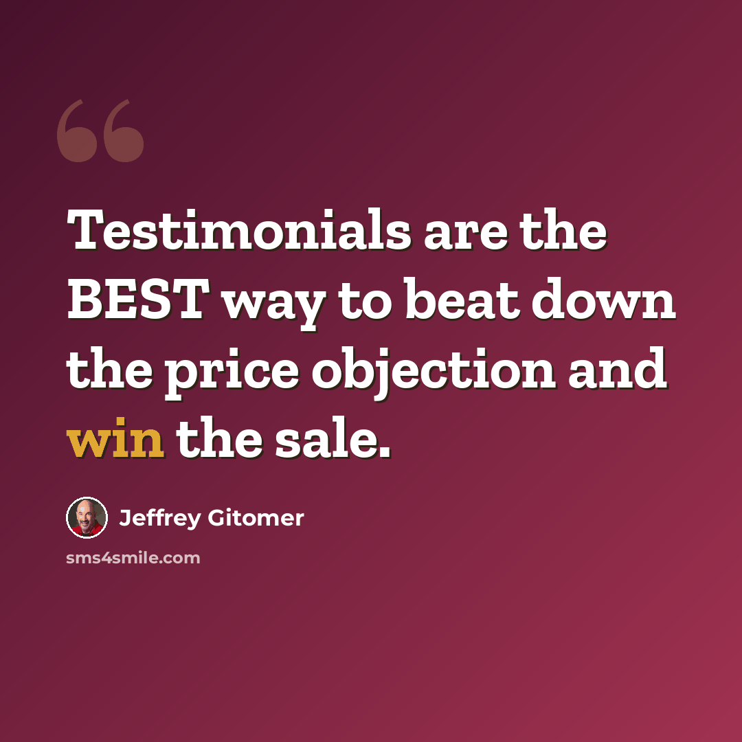 “Testimonials are the BEST way to beat down the price objection and win the sale.” quote by Jeffrey Gitomer