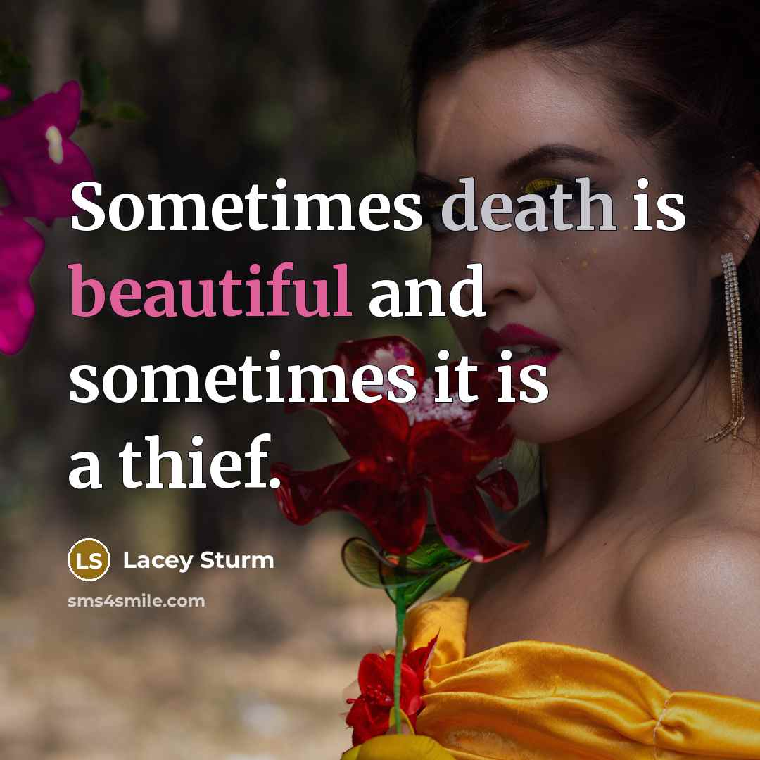 “Sometimes death is beautiful and sometimes it is a thief.” quote by Lacey Sturm