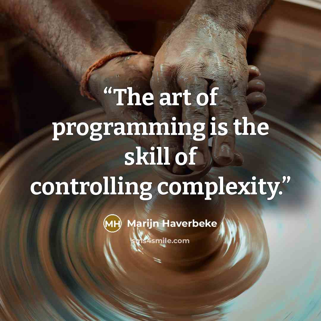 “The art of programming is the skill of controlling complexity.” quote by Marijn Haverbeke