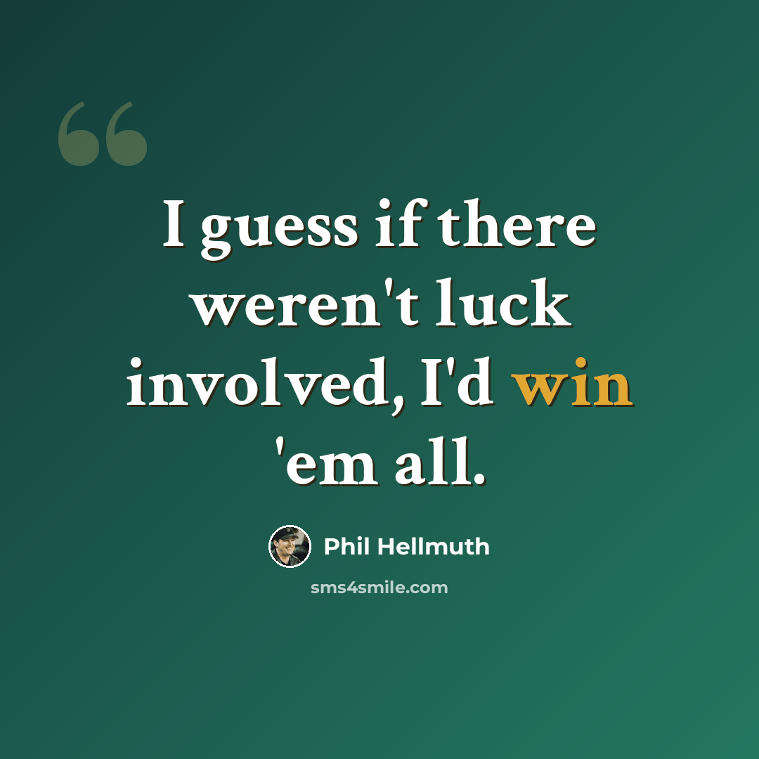 “I guess if there weren't luck involved, I'd win 'em all.” quote by Phil Hellmuth