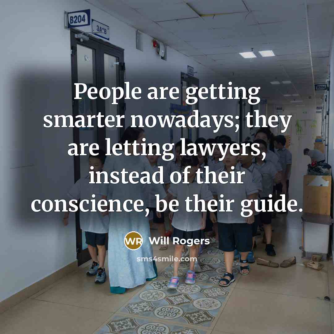 “People are getting smarter nowadays; they are letting lawyers, instead of their conscience, be their guide.” quote by Will Rogers