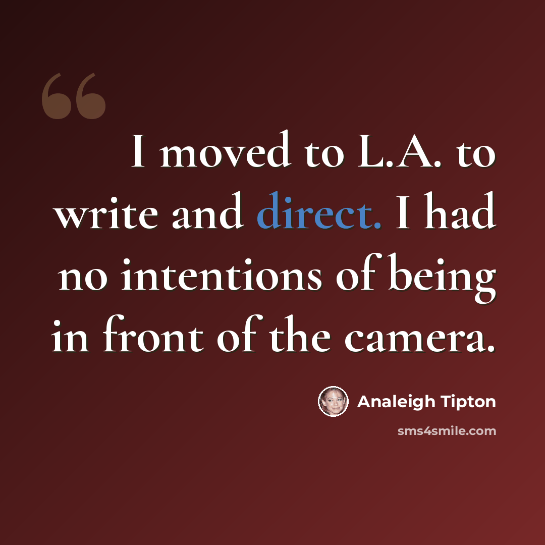 “I moved to L.A. to write and direct. I had no intentions of being in front of the camera.” quote by Analeigh Tipton