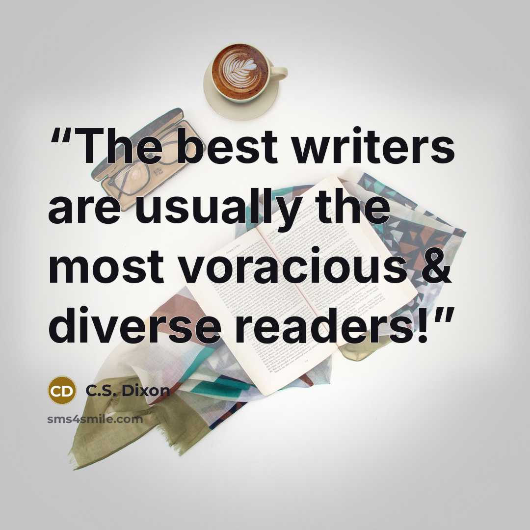 “The best writers are usually the most voracious & diverse readers!” quote by C.S. Dixon