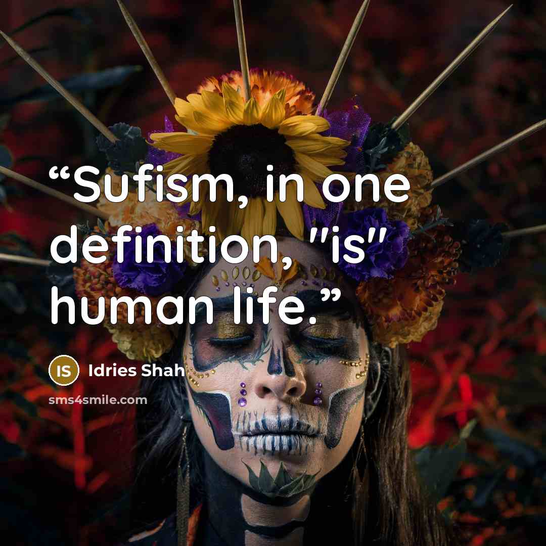 “Sufism, in one definition, "is" human life.” quote by Idries Shah