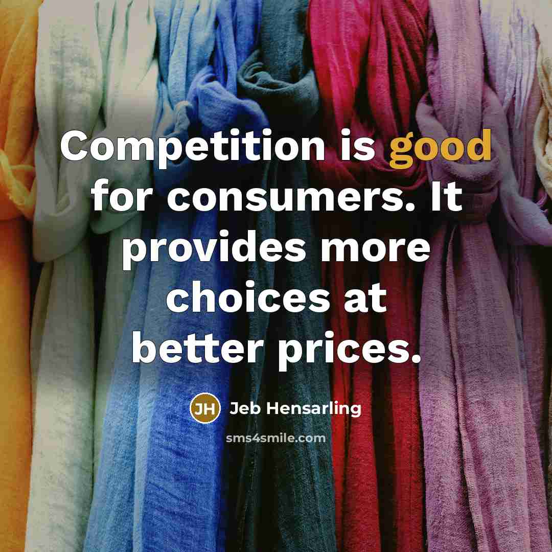 “Competition is good for consumers. It provides more choices at better prices.” quote by Jeb Hensarling