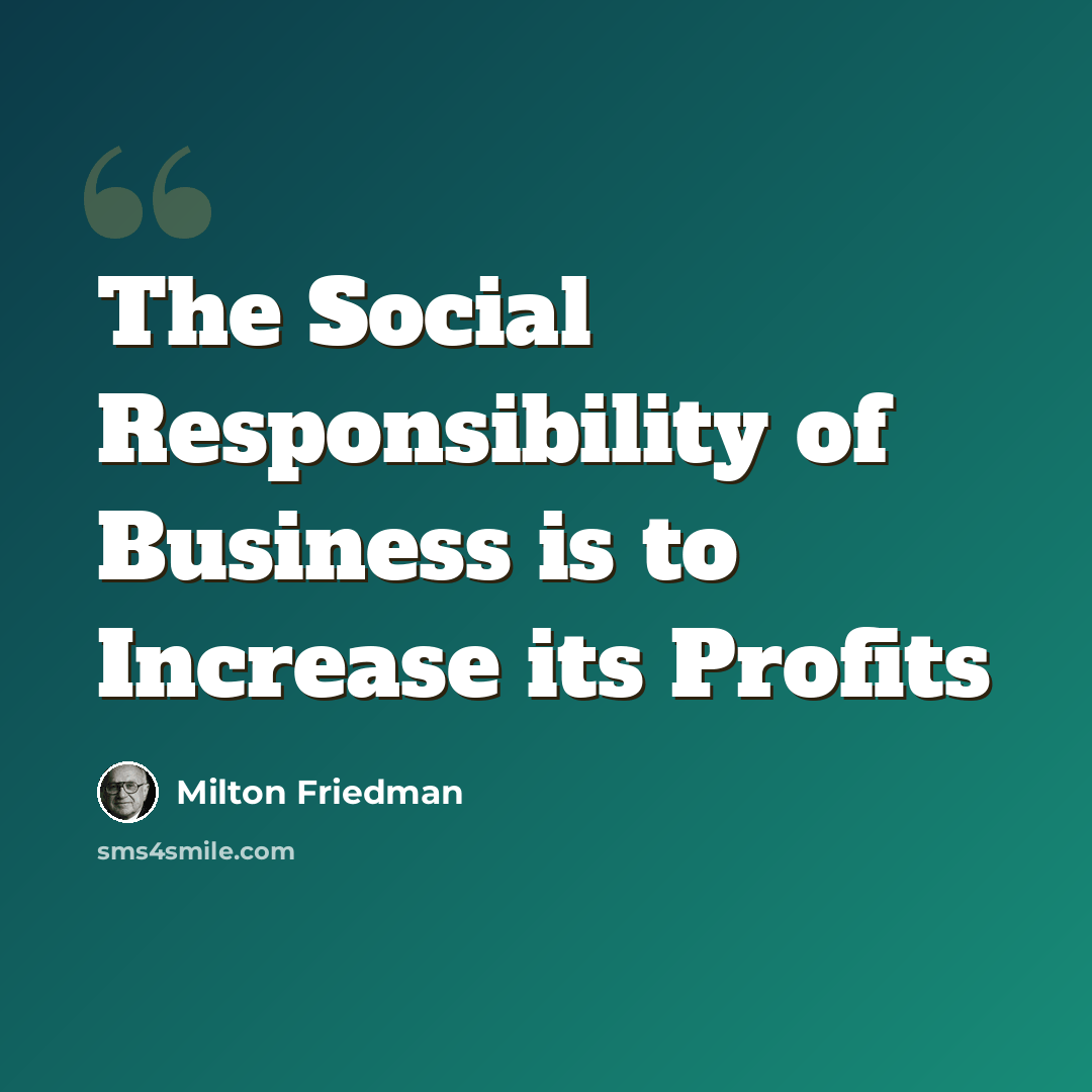 “The Social Responsibility of Business is to Increase its Profits” quote by Milton Friedman