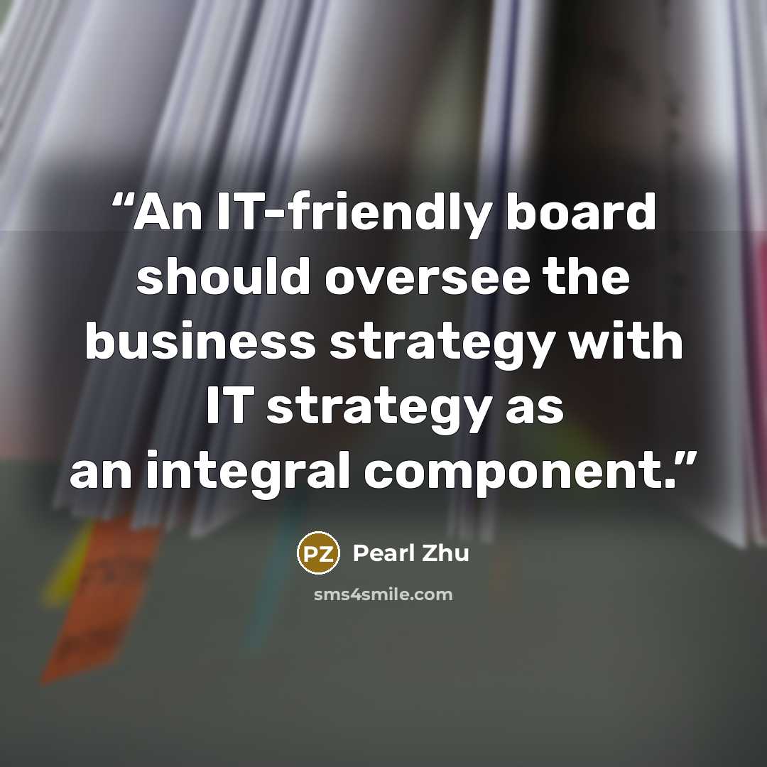 “An IT-friendly board should oversee the business strategy with IT strategy as an integral component.” quote by Pearl Zhu