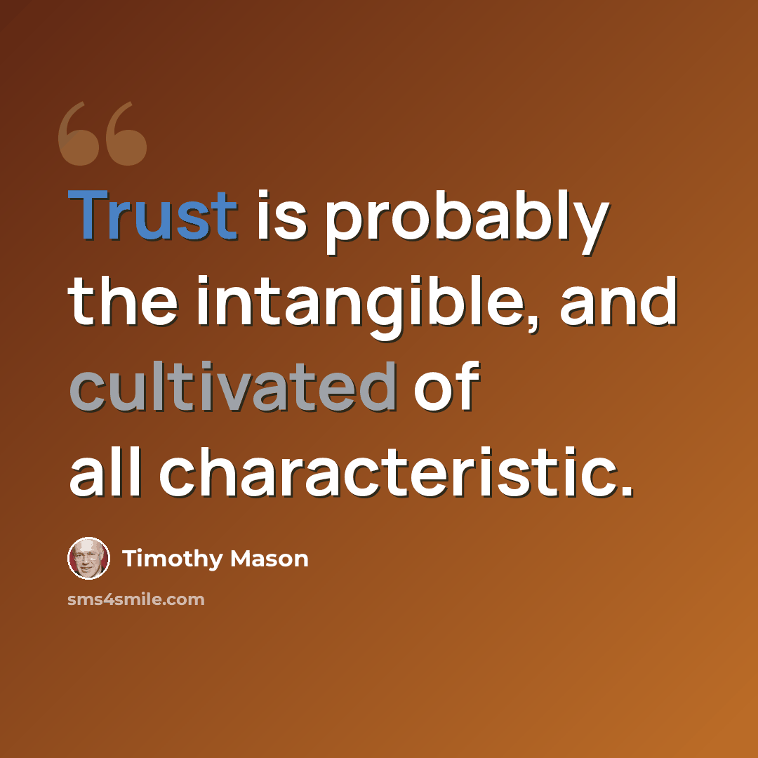 “Trust is probably the intangible, and cultivated of all characteristic.” quote by Timothy Mason