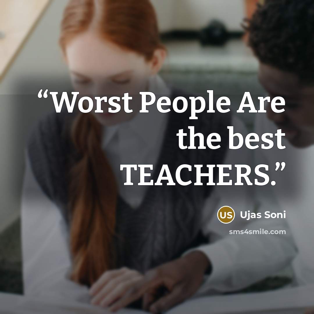 “Worst People Are the best TEACHERS.” quote by Ujas Soni