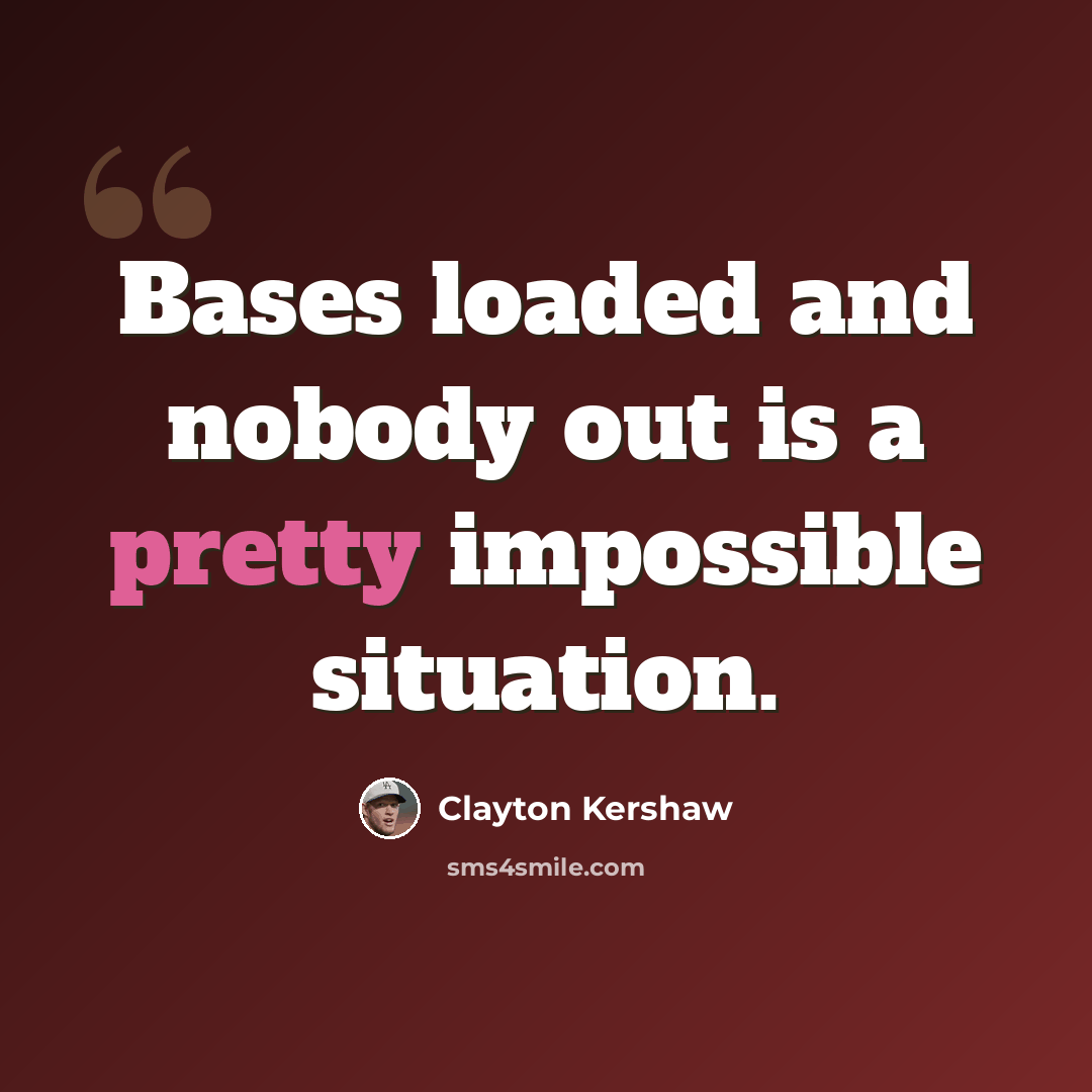 “Bases loaded and nobody out is a pretty impossible situation.” quote by Clayton Kershaw