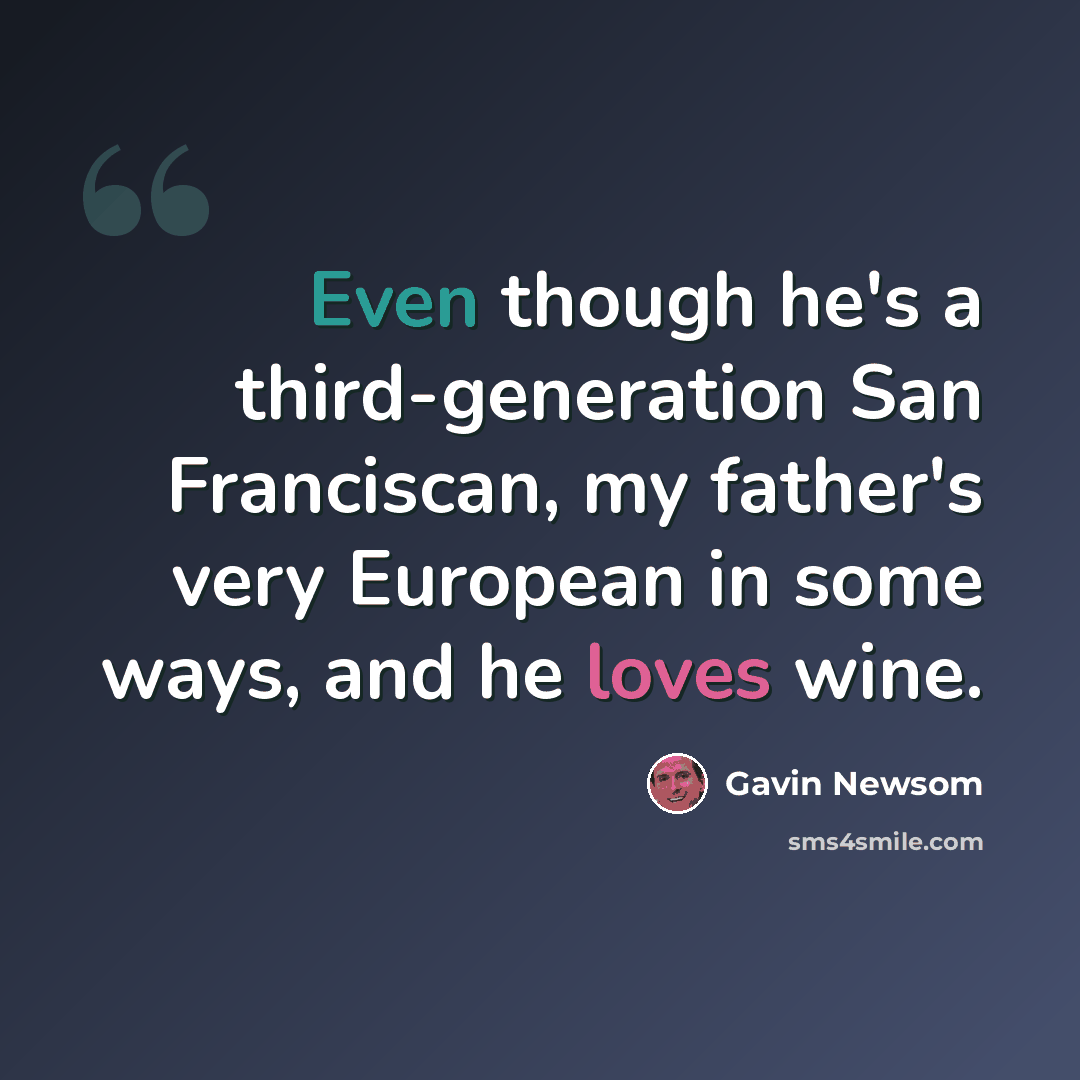 “Even though he's a third-generation San Franciscan, my father's very European in some ways, and he loves wine.” quote by Gavin Newsom