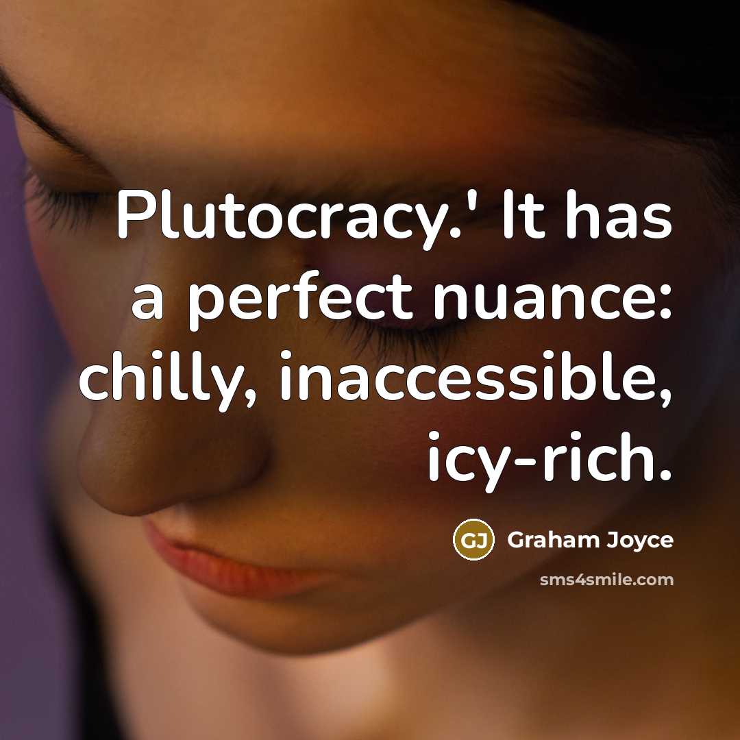 “Plutocracy.' It has a perfect nuance: chilly, inaccessible, icy-rich.” quote by Graham Joyce