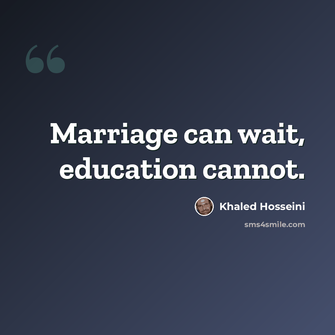 “Marriage can wait, education cannot.” quote by Khaled Hosseini