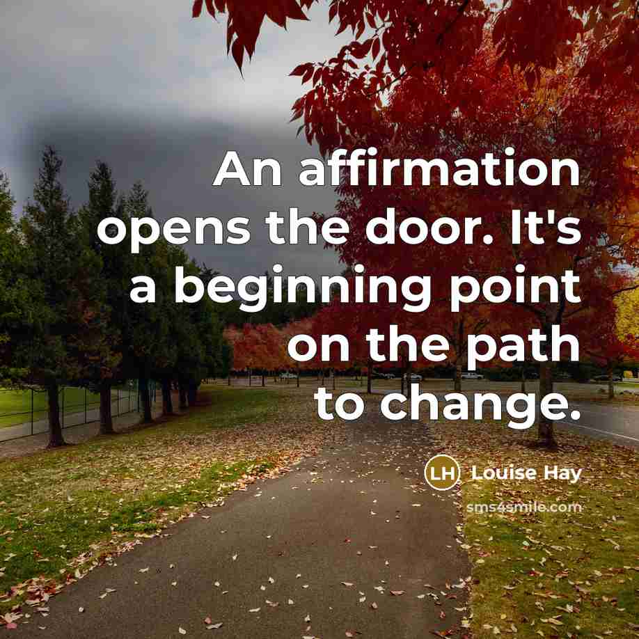 “An affirmation opens the door. It's a beginning point on the path to change.” quote by Louise Hay
