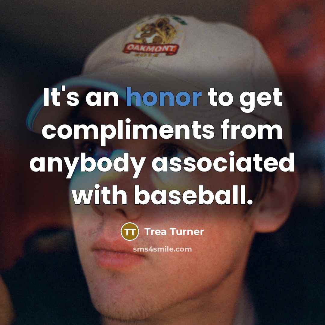 “It's an honor to get compliments from anybody associated with baseball.” quote by Trea Turner