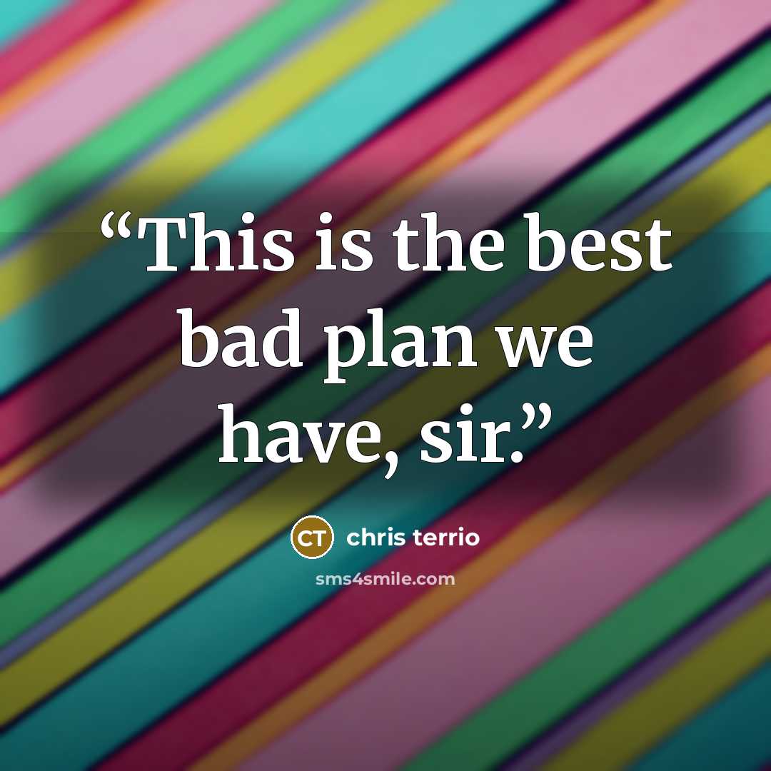 “This is the best bad plan we have, sir.” quote by chris terrio