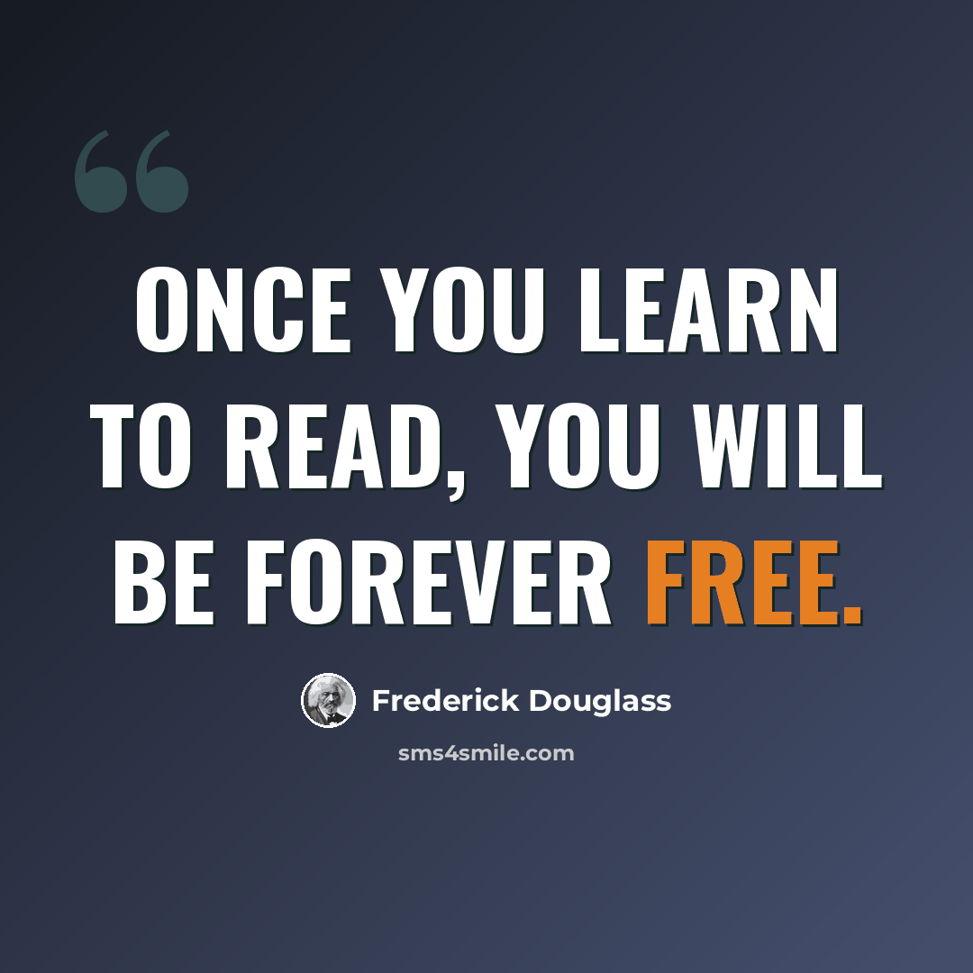 “Once you learn to read, you will be forever free.” quote by Frederick Douglass