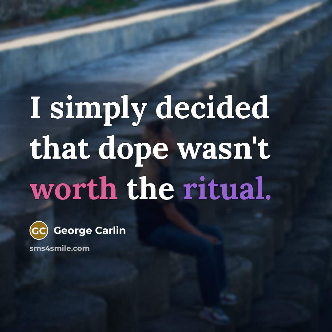 “I simply decided that dope wasn't worth the ritual.” quote by George Carlin