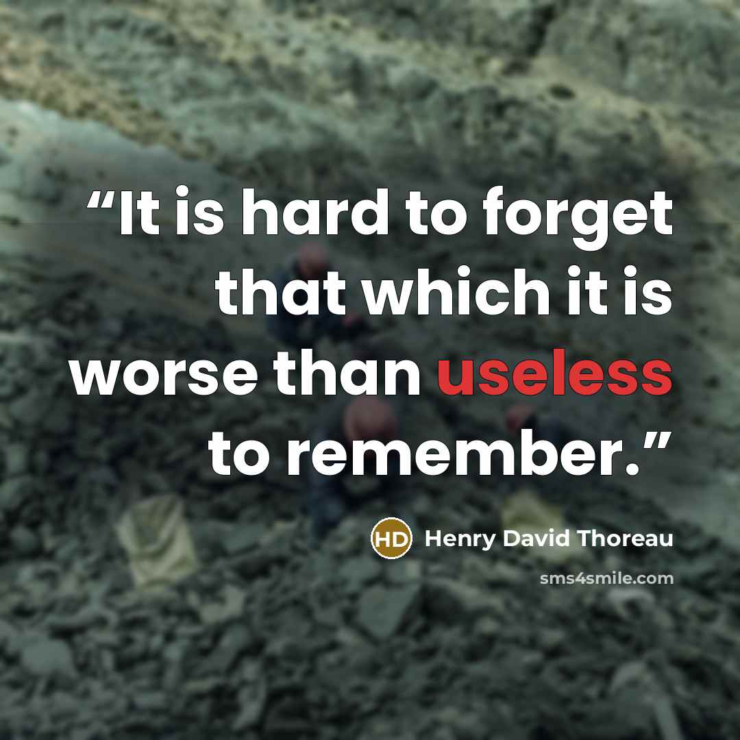 “It is hard to forget that which it is worse than useless to remember.” quote by Henry David Thoreau