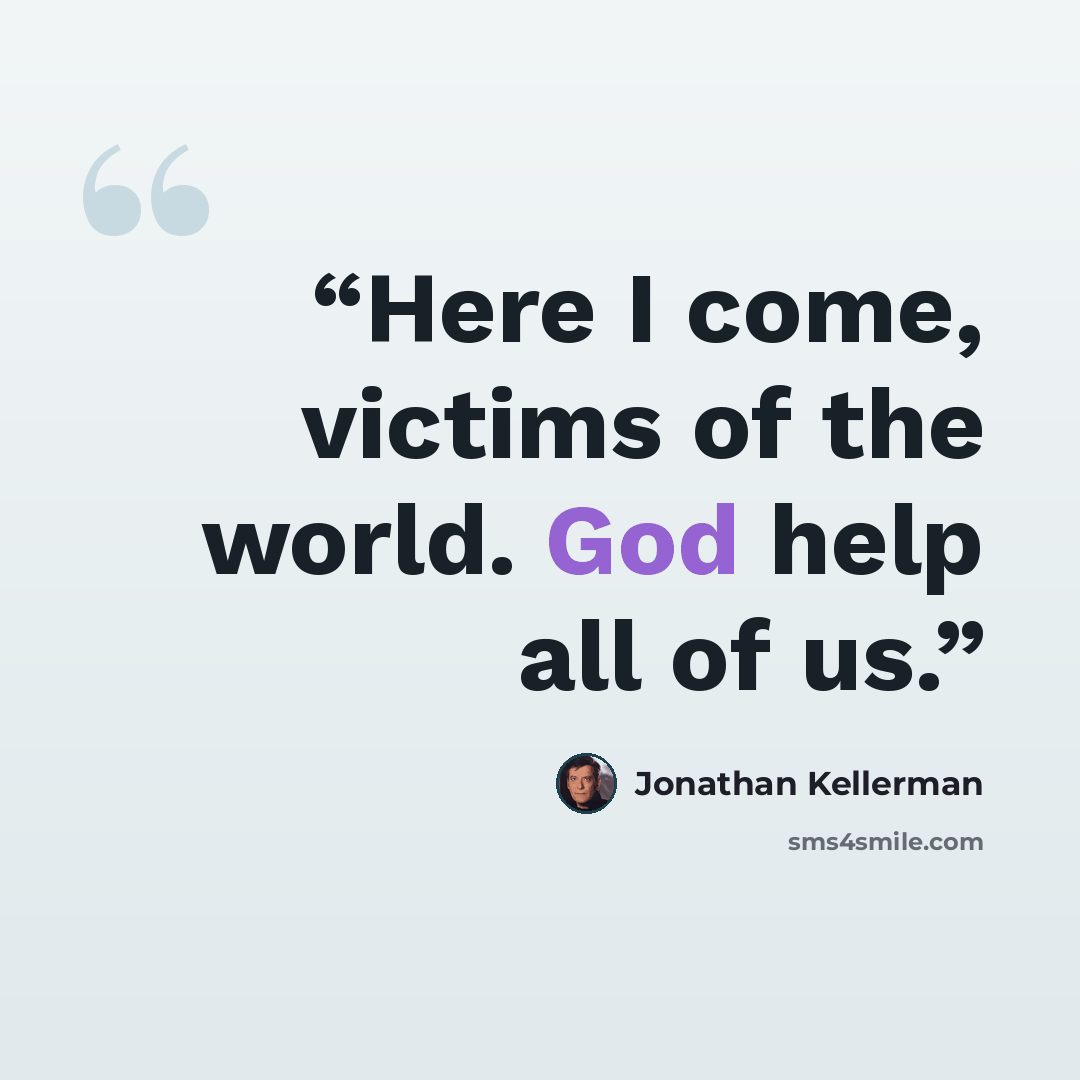 “Here I come, victims of the world. God help all of us.” quote by Jonathan Kellerman