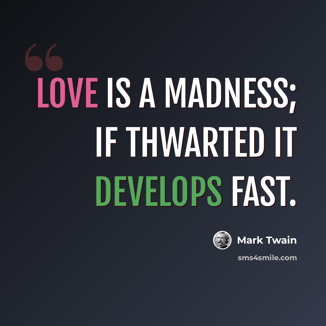 “Love is a madness; if thwarted it develops fast.” quote by Mark Twain