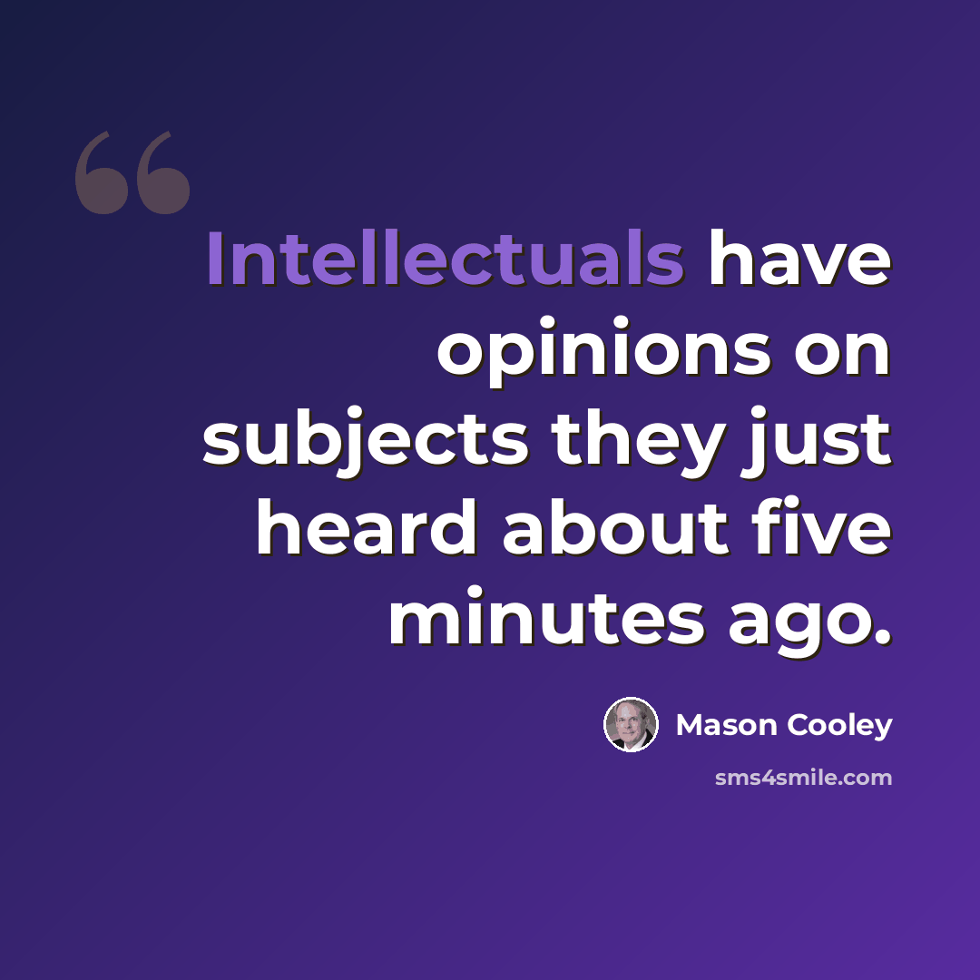 “Intellectuals have opinions on subjects they just heard about five minutes ago.” quote by Mason Cooley