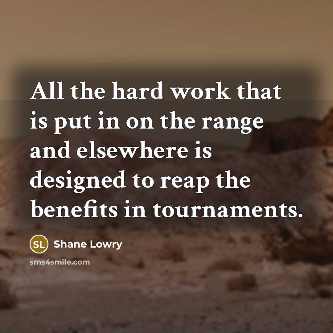 “All the hard work that is put in on the range and elsewhere is designed to reap the benefits in tournaments.” quote by Shane Lowry