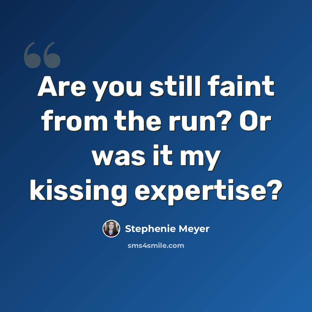 “Are you still faint from the run? Or was it my kissing expertise?” quote by Stephenie Meyer