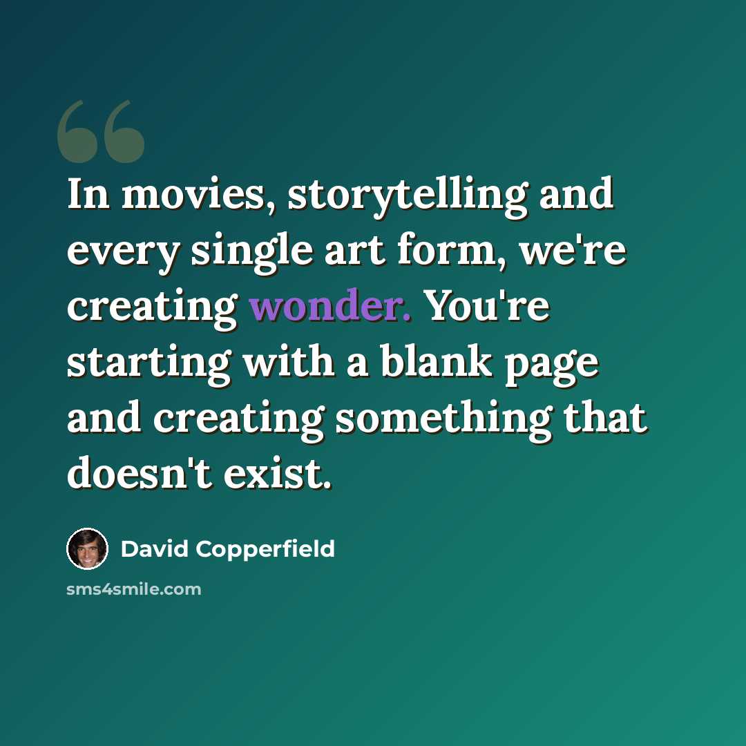 “In movies, storytelling and every single art form, we're creating wonder. You're starting with a blank page and creating something that doesn't exist.” quote by David Copperfield