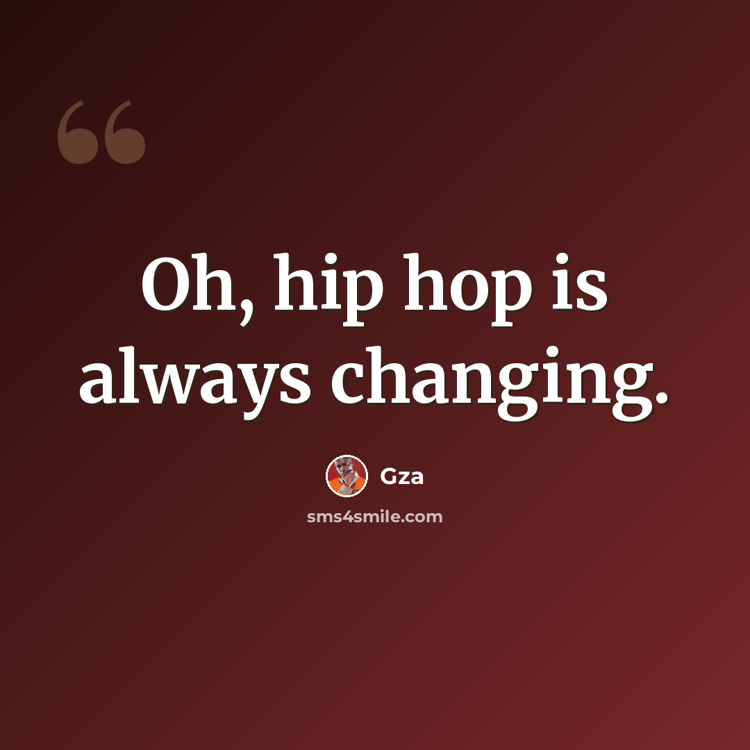 “Oh, hip hop is always changing.” quote by Gza
