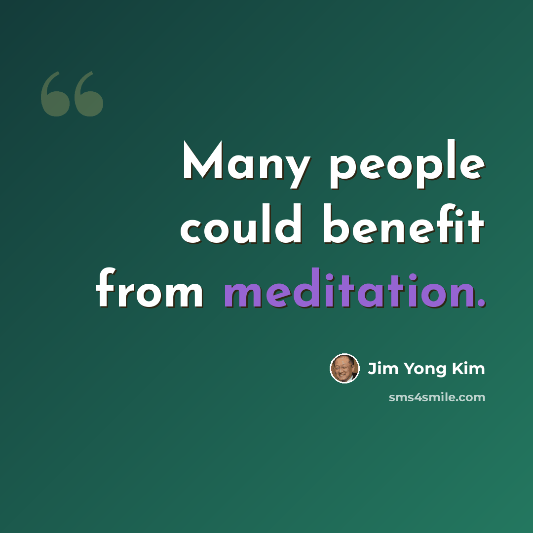 “Many people could benefit from meditation.” quote by Jim Yong Kim