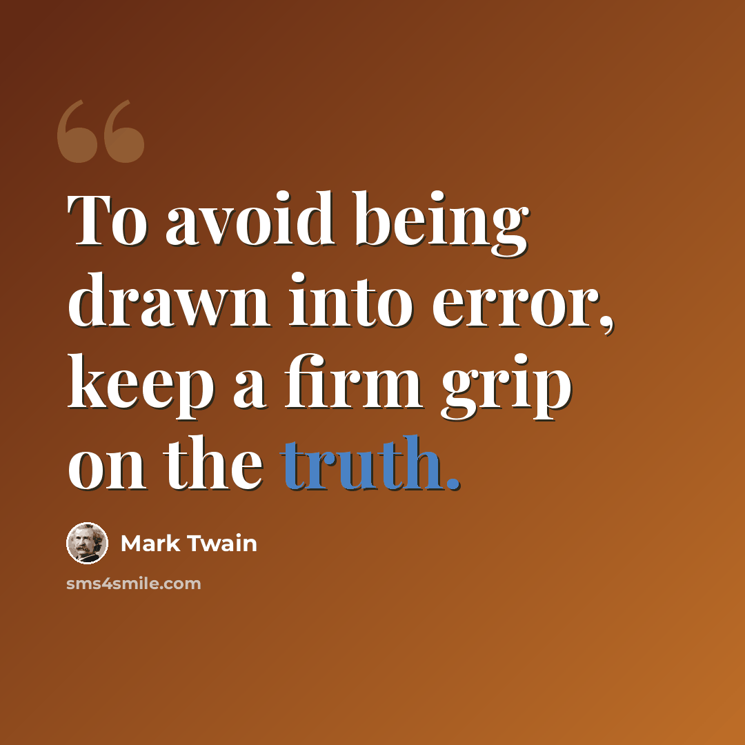 “To avoid being drawn into error, keep a firm grip on the truth.” quote by Mark Twain