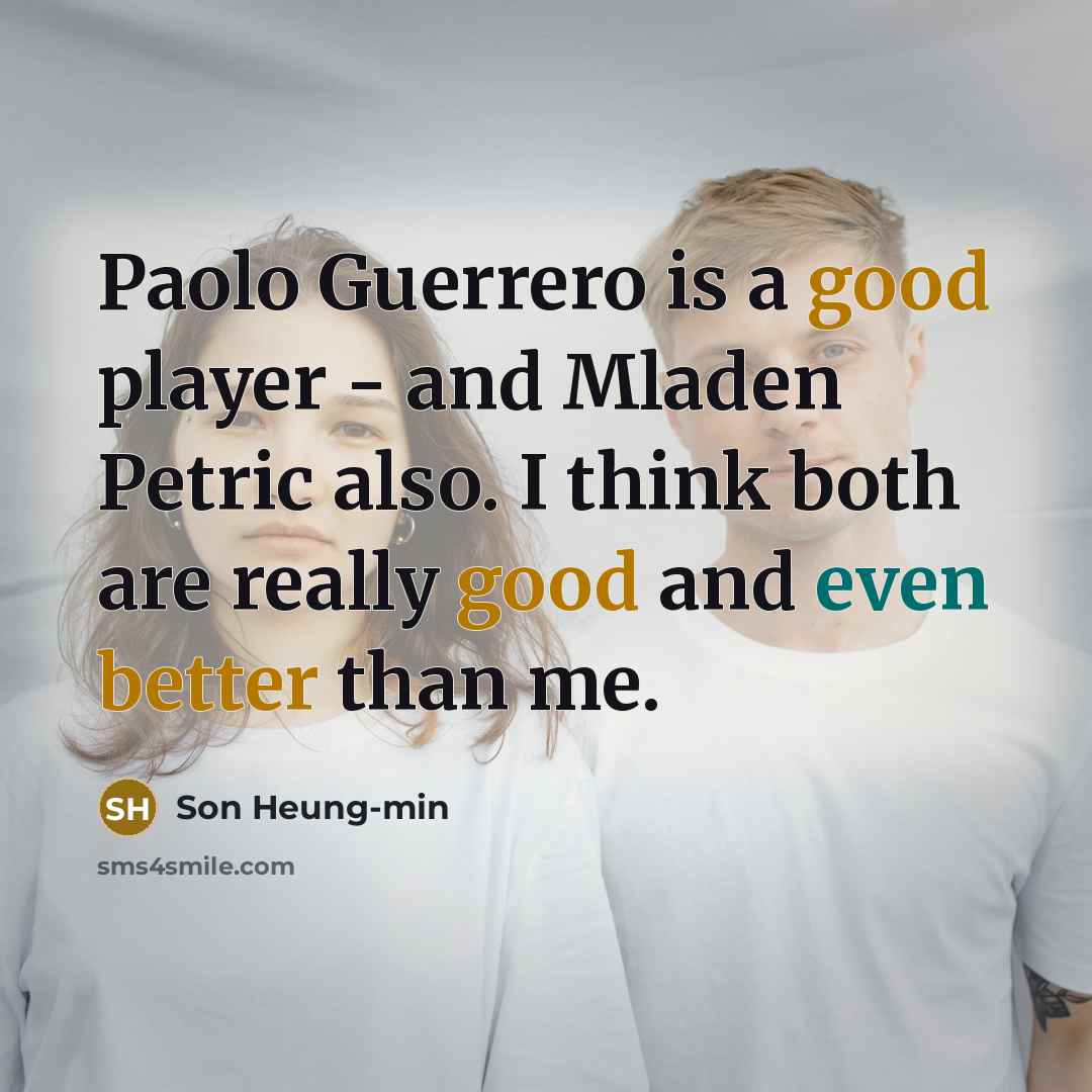 “Paolo Guerrero is a good player - and Mladen Petric also. I think both are really good and even better than me.” quote by Son Heung-min