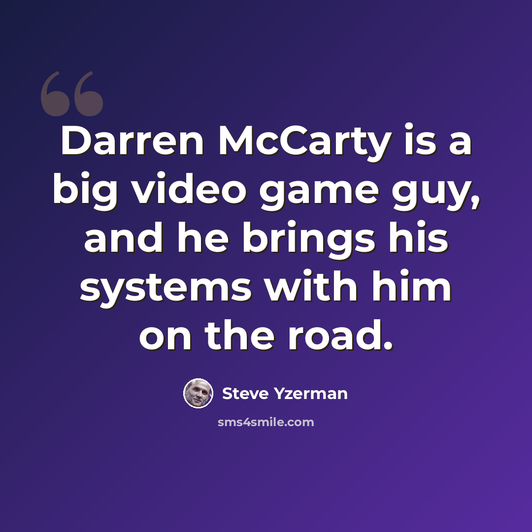 “Darren McCarty is a big video game guy, and he brings his systems with him on the road.” quote by Steve Yzerman