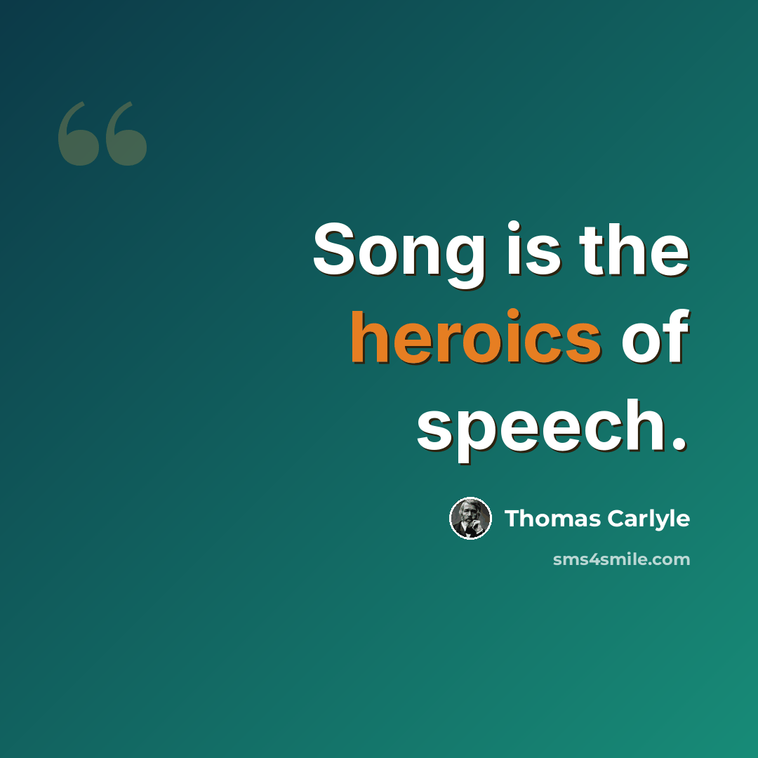“Song is the heroics of speech.” quote by Thomas Carlyle
