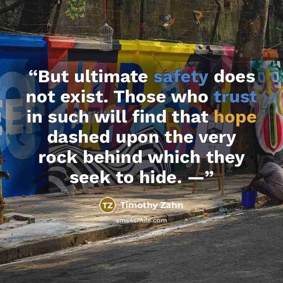 “But ultimate safety does not exist. Those who trust in such will find that hope dashed upon the very rock behind which they seek to hide. —” quote by Timothy Zahn