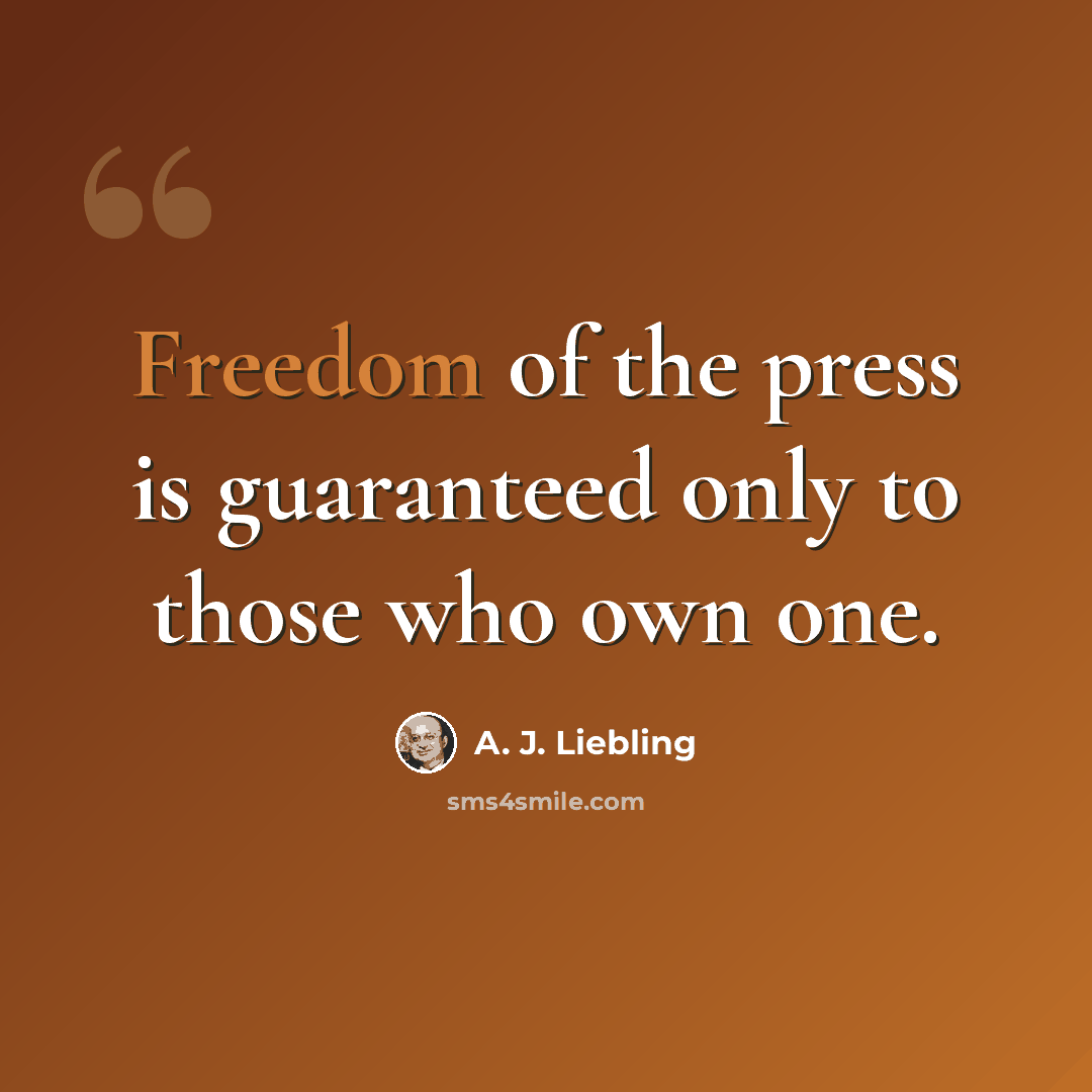 “Freedom of the press is guaranteed only to those who own one.” quote by A. J. Liebling
