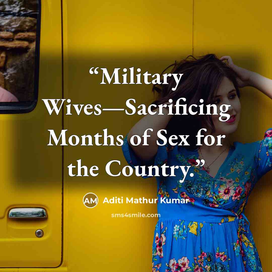 “Military Wives—Sacrificing Months of Sex for the Country.” quote by Aditi Mathur Kumar